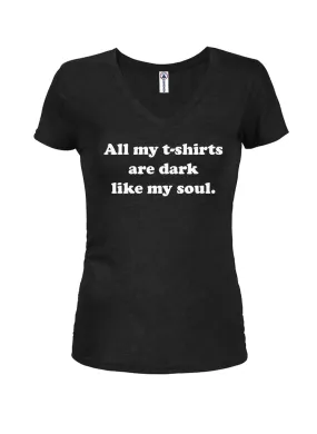 All my t-shirts are dark like my soul Juniors V Neck T-Shirt